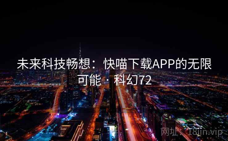 未来科技畅想：快喵下载APP的无限可能 · 科幻72