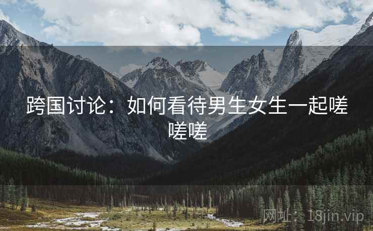 跨国讨论：如何看待男生女生一起嗟嗟嗟
